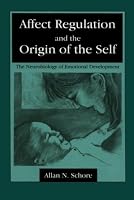 Affect Regulation and the Origin of the Self: The Neurobiology of Emotional Development