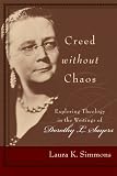 Creed without Chaos: Exploring Theology in the Writings of Dorothy L. Sayers