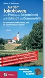  : Auf dem Jakobsweg von Prag &uuml;ber Regensburg und Eichst&auml;tt bis nach Donauw&ouml;rth: Der Ostbayerische Jakobsweg und die tschechische S&uuml;dvariante