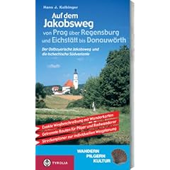 Auf dem Jakobsweg von Prag �ber Regensburg und Eichst�tt bis nach Donauw�rth: Der Ostbayerische Jakobsweg und die tschechische S�dvariante