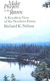 Make Prayers to the Raven: A Koyukon View of the Northern Forest
