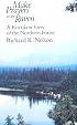 Make Prayers to the Raven: A Koyukon View of the Northern Forest
