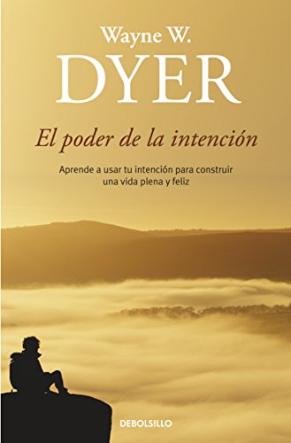 El poder de la intención: Aprende a usar tu intención para construir una vida plena y feliz (Spanish Edition)