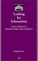 Looking for Information: A Survey of Research on Information Seeking, Needs, and Behavior (Library and Information Science) (Library and Information Science)