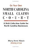 On Your Own, NORTH CAROLINA SMALL CLAIMS COURT: A Debt Collection Guide For North Carolina Businesses