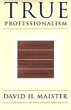 TRUE PROFESSIONALISM : The Courage to Care About Your People, Your Clients, and Your Career