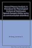 Natural Process Analysis: A Procedure for Phonological Analysis of Continuous Speech Samples (Wiley series on communication disorders) Natural Process Analysis: A Procedure for Phonological Analysis of Continuous Speech Samples (Wiley series on communication disorders)