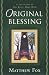 Original Blessing: A Primer in Creation Spirituality Presented in Four Paths, Twenty-Six Themes, and Two Questions by Matthew Fox ISBN 1585420670
