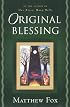 Original Blessing: A Primer in Creation Spirituality Presented in Four Paths, Twenty-Six Themes, and Two Questions