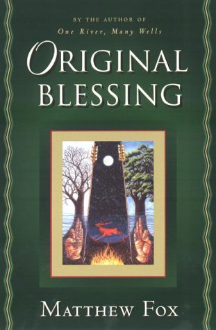 Original Blessing: A Primer in Creation Spirituality Presented in Four Paths, Twenty-Six Themes, and Two Questions under Fox, Matthew in The Books Store