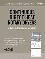 AIChE Equipment Testing Procedure: Continuous Direct-Heat Rotary Dryers: A Guide to Performance Evaluation (Aiche Equipment Testing Procedure)