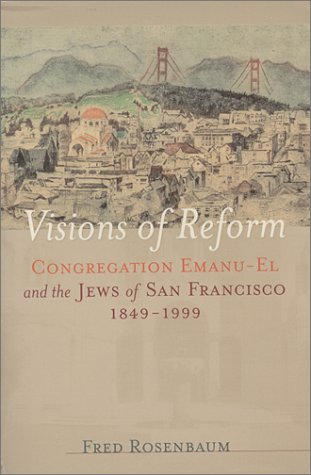 Visions of Reform : Congregation Emanu-El and the Jews of San Francisco 1849-1999