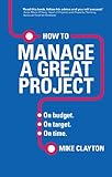 How to manage a great project : on budget, on target, on time
