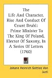 The Life and Character, Rise and Conduct of Count Bruhl: Prime Minister to the King of Poland, Elector of Saxony, in a Series of Letters (1760)
