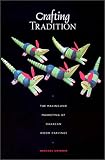 Crafting Tradition: The Making and Marketing of Oaxacan Wood Carvings (Joe R. & Teresa Lozano Long Series in Latin American & Latino Art & Culture)