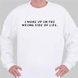 I woke up on the wrong side of life. Sweatshirt