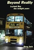 Beyond Reality: Leyland Bus - The Twilight Years (British Bus Heritage)