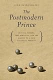 The Postmodern Prince: Critical Theory, Left Strategy, and the Making of a New Political Subject