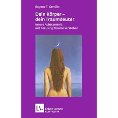 Dein K�rper - Dein Traumdeuter: Innere Achtsamkeit: mit Focusing Tr�ume verstehen