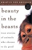 Beauty in the Beasts: True Stories of Animals Who Choose to Do Good