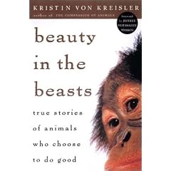 Beauty in the Beasts: True Stories of Animals Who Choose to Do Good
