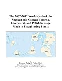 Review ICON Group International, Inc.  / The 2007-2012 World Outlook for Smoked and Cooked Bologna, Liverwurst, and Polish Sausage Made in Slaughtering Plants