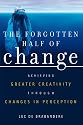 The Forgotten Half of Change: Achieving Greater Creativity through Changes in Perception
