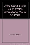 Artes Mundi : gwobr gelf weledol ryngwladol Cymru 2006 = Artes Mundi : Wales international visual art prize 2006