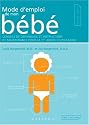 Mode d'emploi de mon b&eacute;b&eacute; : Conseils de d&eacute;pannage et instructions de maintenance pour la 1e ann&eacute;e d'utilisation