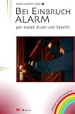 Bei Einbruch ALARM: Per Kabel, Funk und Satellit - Hans-Joachim Geist
