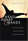 Head, Heart & Hands: Bringing Together Christian Thought, Passion And Action