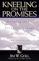 Kneeling on the Promises: Birthing Gods Purposes through Prophetic Intercession