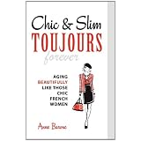 Chic & Slim Toujours: Aging Beautifully Like Those Chic French Women ~ Anne Barone