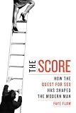 The Score: How The Quest For Sex Has Shaped The Modern Man