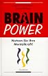 Brain Power. Nutzen Sie Ihre Mentalkraft
