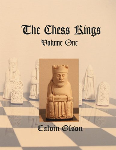 The Chess Kings Volume One  History Politics and the Fine Art of Mythmaking in Chess v 1141204202X