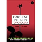 MarketingintheTimeofCholera:6.5FundamentalsforThrivinginaToxicEconomy