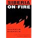 SIBERIA ON FIRE: STORIES AND ESSAYS