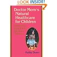 Doctor Mom's Natural Healthcare for Children: Alternative Medicine for Injuries and Diseases by  Kathy Duerr