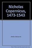 Nicholas Copernicus (Mikolaj Kopernik), 1473-1543