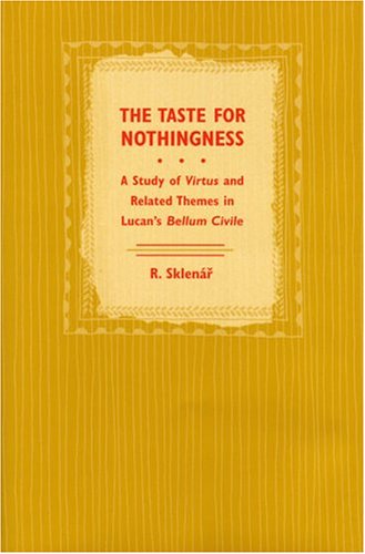 The Taste for Nothingness: A Study of Virtus and Related Themes in Lucan's Bellum Civile