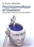 Psychosomatique et guérison : De la Dualité à l'Unité : Vers une Santé Holistique Psychosomatique et guérison : De la Dualité à l'Unité : Vers une Santé Holistique