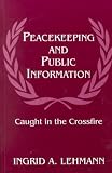 Peacekeeping and Public Information: Caught in the Crossfire (Series on Peacekeeping)