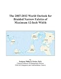 The 2007-2012 World Outlook for Braided Narrow Fabrics of Maximum 12-Inch Width