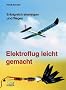 Elektroflug leicht gemacht: Erfolgreich einsteigen und fliegen