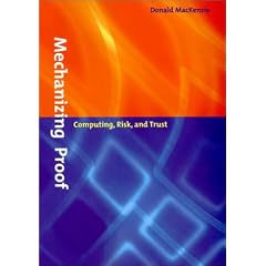 Mechanizing Proof: Computing, Risk, and Trust (Inside Technology)