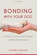 Bonding with Your Dog: A Trainer's Secrets for Building a Better Relationship