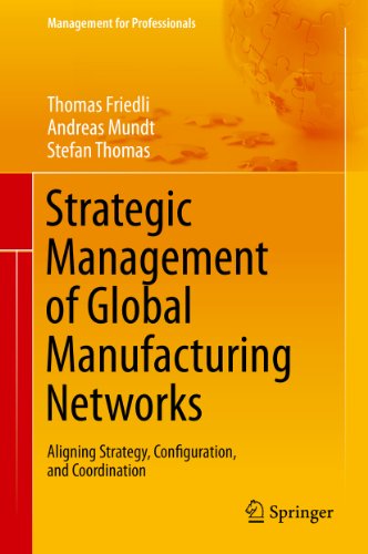 Strategic Management of Global Manufacturing Networks: Aligning Strategy, Configuration, and Coordination (Management for Professionals)
