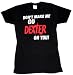 Dexter "Don't Make Me Go Dexter On You" Junior's T-shirt