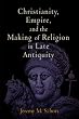 Christianity, Empire, and the Making of Religion in Late Antiquity (Divinations: Rereading Late Ancient Religion)